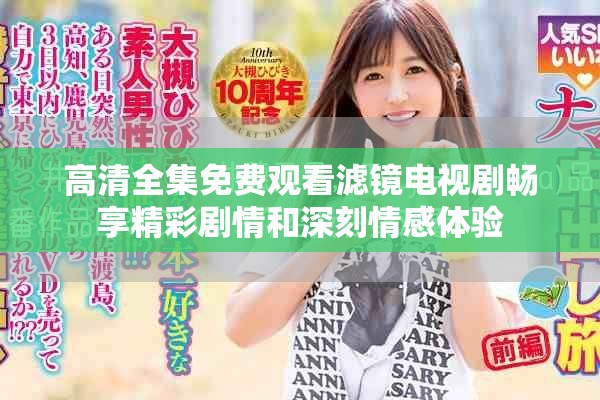 高清全集免費(fèi)觀看濾鏡電視劇暢享精彩劇情和深刻情感體驗(yàn)