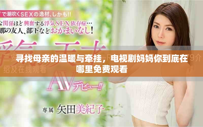 尋找母親的溫暖與牽掛，電視劇媽媽你到底在哪里免費(fèi)觀看