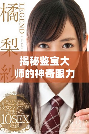 揭秘鑒寶大師的神奇眼力與寶物背后的故事