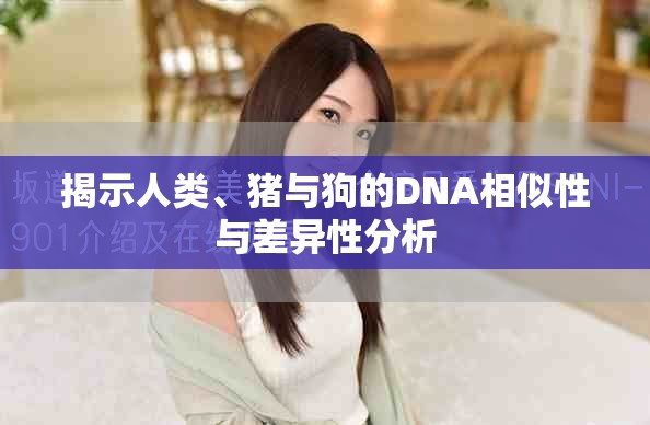 揭示人類、豬與狗的DNA相似性與差異性分析