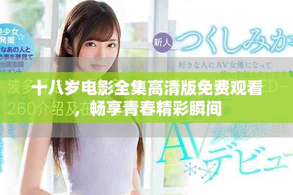 十八歲電影全集高清版免費(fèi)觀看，暢享青春精彩瞬間