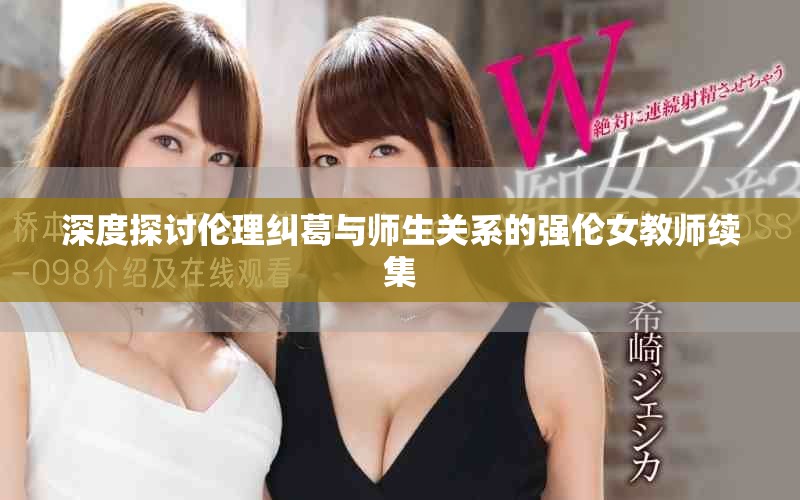 深度探討倫理糾葛與師生關系的強倫女教師續(xù)集