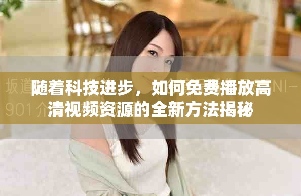 隨著科技進步，如何免費播放高清視頻資源的全新方法揭秘