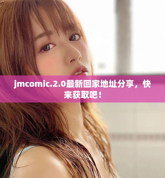 jmcomic.2.0最新回家地址分享，快來獲取吧！