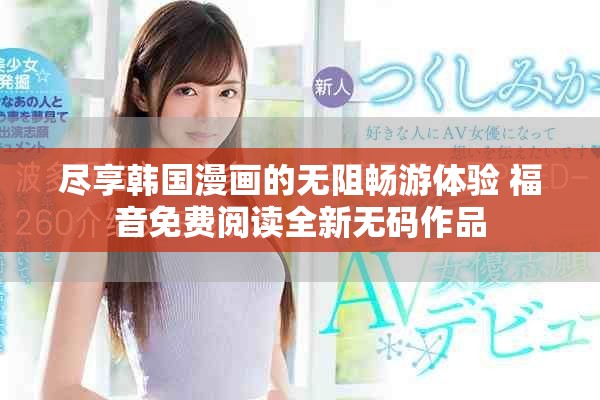 盡享韓國漫畫的無阻暢游體驗 福音免費閱讀全新無碼作品