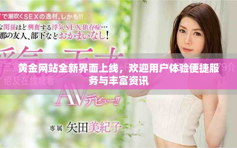 黃金網(wǎng)站全新界面上線，歡迎用戶體驗(yàn)便捷服務(wù)與豐富資訊