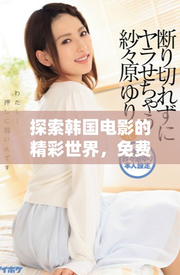 探索韓國(guó)電影的精彩世界，免費(fèi)觀看第四集精彩內(nèi)容