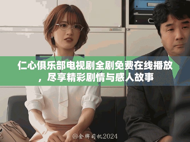 仁心俱樂部電視劇全劇免費在線播放，盡享精彩劇情與感人故事