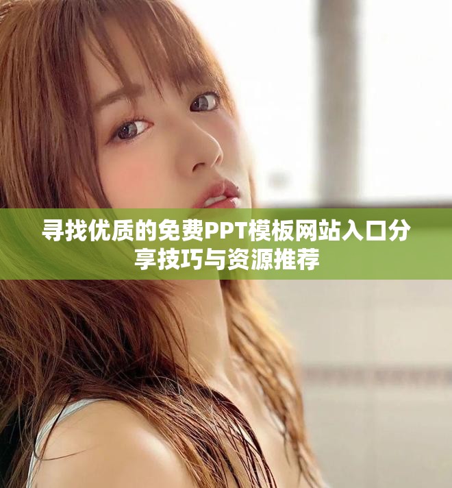 尋找優(yōu)質的免費PPT模板網(wǎng)站入口分享技巧與資源推薦