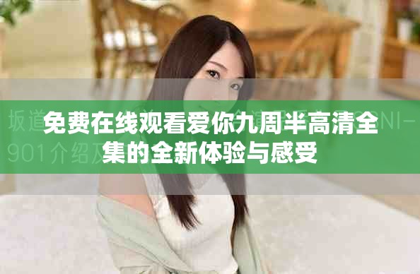 免費(fèi)在線觀看愛你九周半高清全集的全新體驗(yàn)與感受