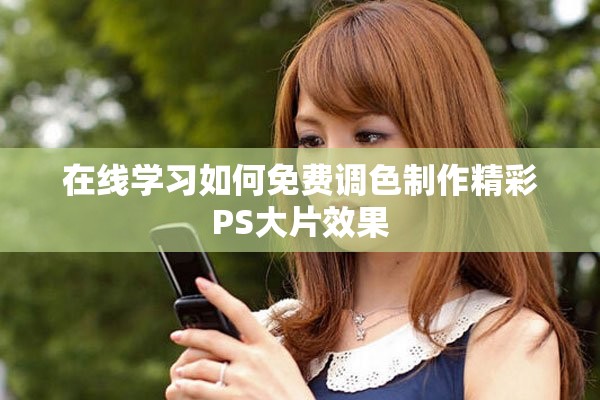 在線學(xué)習(xí)如何免費調(diào)色制作精彩PS大片效果