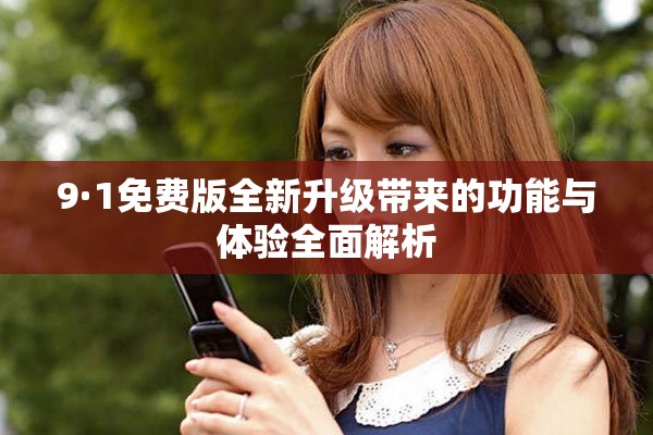 9·1免費版全新升級帶來的功能與體驗全面解析