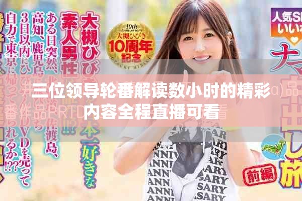 三位領(lǐng)導(dǎo)輪番解讀數(shù)小時(shí)的精彩內(nèi)容全程直播可看
