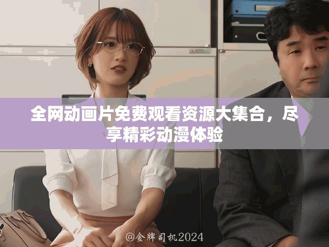 全網(wǎng)動畫片免費觀看資源大集合，盡享精彩動漫體驗