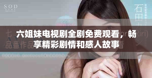 六姐妹電視劇全劇免費觀看，暢享精彩劇情和感人故事