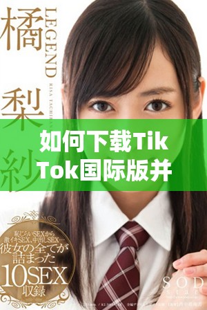 如何下載TikTok國際版并暢享精彩內(nèi)容指南