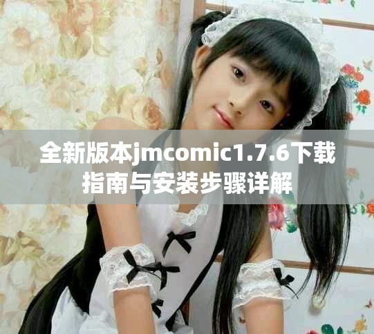 全新版本jmcomic1.7.6下載指南與安裝步驟詳解