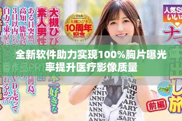 全新軟件助力實(shí)現(xiàn)100%胸片曝光率提升醫(yī)療影像質(zhì)量