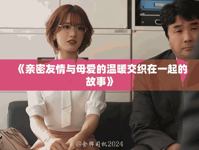 《親密友情與母愛的溫暖交織在一起的故事》