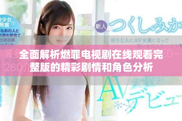 全面解析燃罪電視劇在線觀看完整版的精彩劇情和角色分析