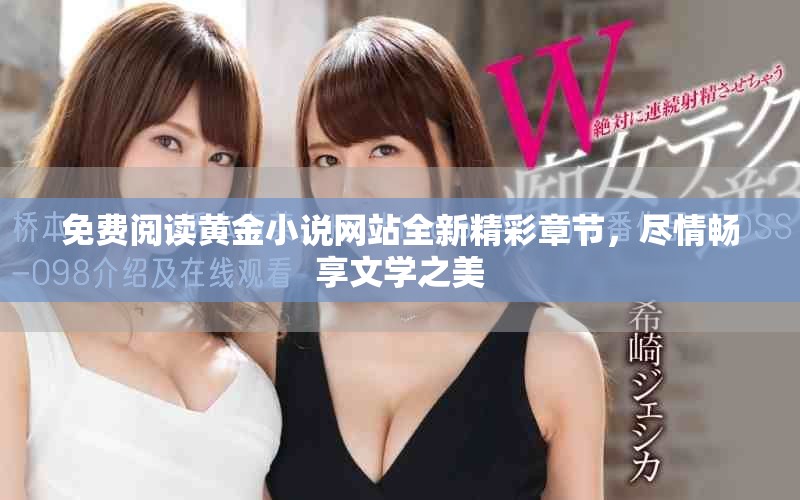 免費閱讀黃金小說網站全新精彩章節(jié)，盡情暢享文學之美