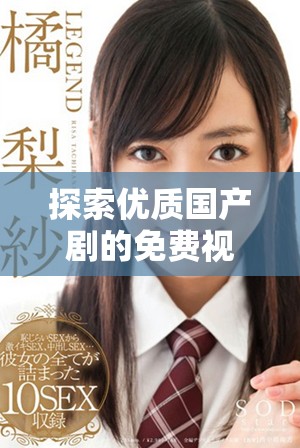 探索優(yōu)質(zhì)國產(chǎn)劇的免費視頻觀看平臺推薦與使用指南