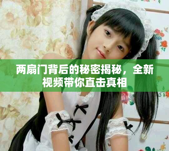 兩扇門(mén)背后的秘密揭秘，全新視頻帶你直擊真相