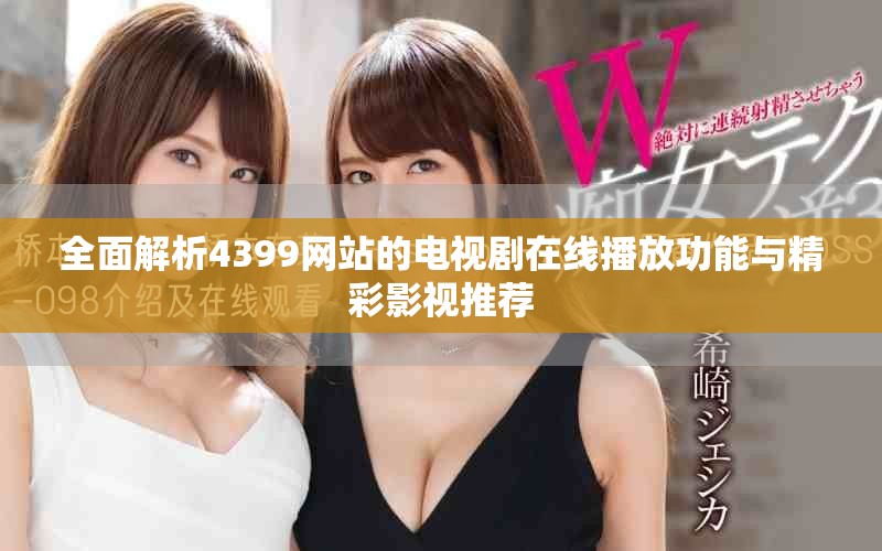 全面解析4399網(wǎng)站的電視劇在線播放功能與精彩影視推薦