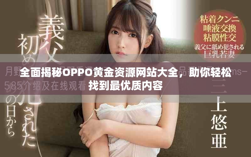 全面揭秘OPPO黃金資源網(wǎng)站大全，助你輕松找到最優(yōu)質(zhì)內(nèi)容