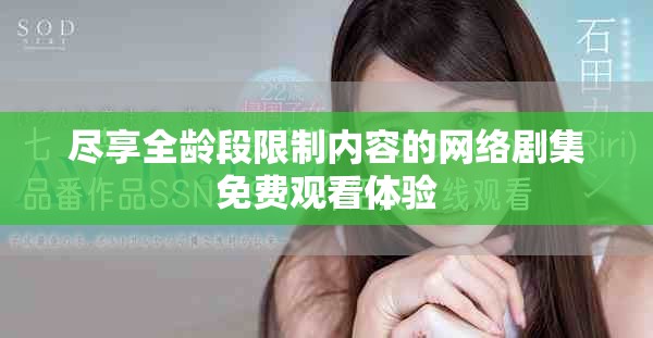 盡享全齡段限制內容的網絡劇集免費觀看體驗