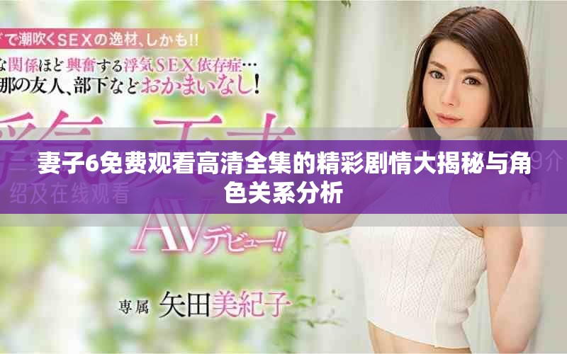 妻子6免費(fèi)觀看高清全集的精彩劇情大揭秘與角色關(guān)系分析