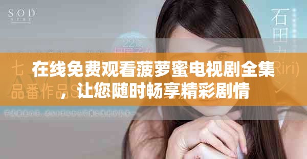 在線免費(fèi)觀看菠蘿蜜電視劇全集，讓您隨時(shí)暢享精彩劇情