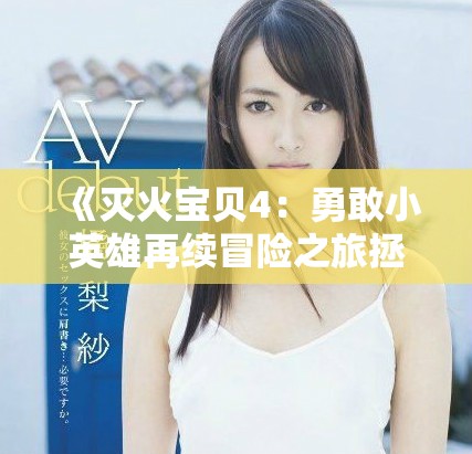 《滅火寶貝4：勇敢小英雄再續(xù)冒險之旅拯救世界》