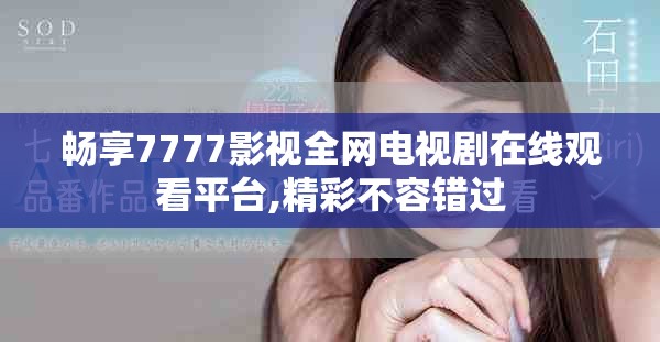 暢享7777影視全網(wǎng)電視劇在線觀看平臺,精彩不容錯過