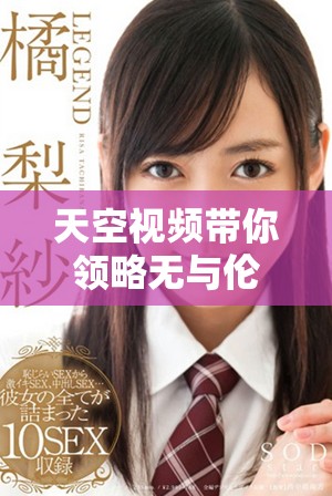 天空視頻帶你領(lǐng)略無與倫比的美麗風(fēng)光與奇妙瞬間