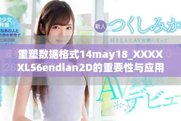 重塑數(shù)據(jù)格式14may18_XXXXXL56endian2D的重要性與應用分析
