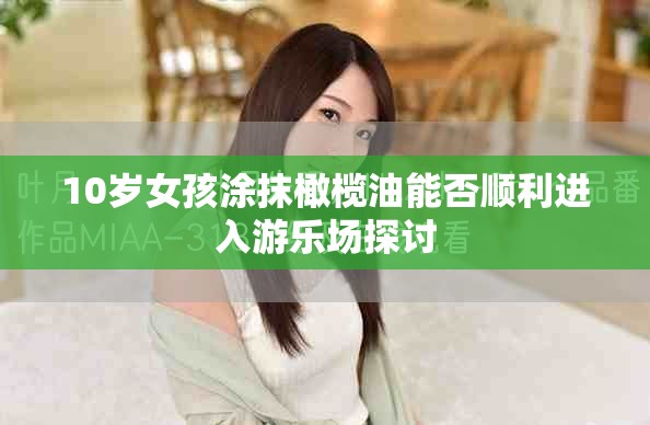 10歲女孩涂抹橄欖油能否順利進入游樂場探討