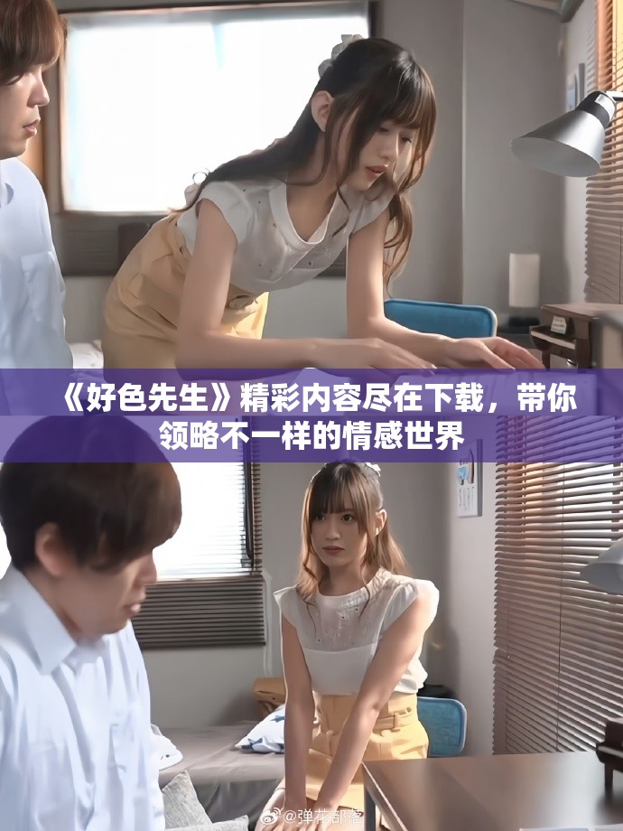 《好色先生》精彩內(nèi)容盡在下載，帶你領(lǐng)略不一樣的情感世界