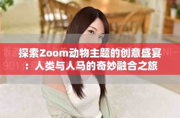 探索Zoom動(dòng)物主題的創(chuàng)意盛宴：人類(lèi)與人馬的奇妙融合之旅