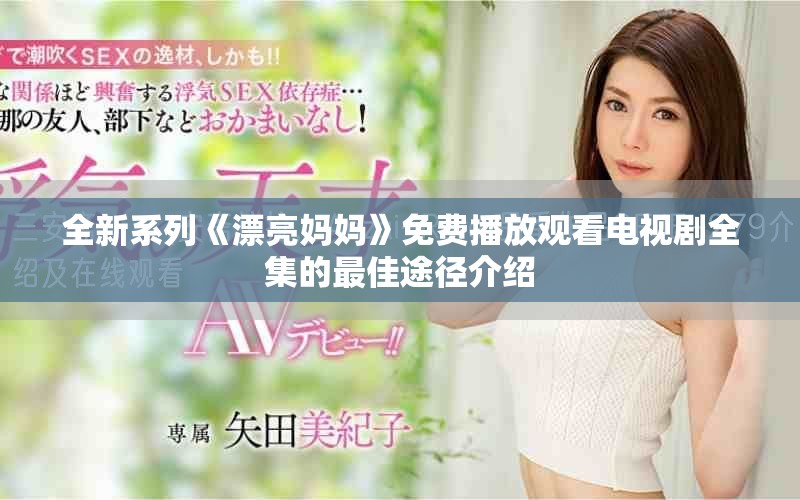 全新系列《漂亮媽媽》免費(fèi)播放觀看電視劇全集的最佳途徑介紹