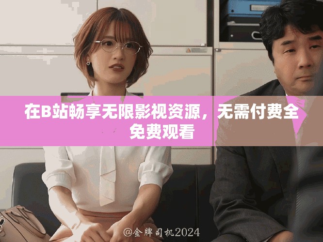 在B站暢享無限影視資源，無需付費全免費觀看