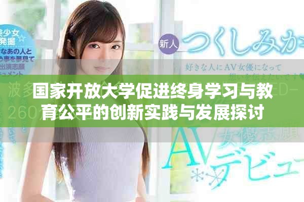 國(guó)家開(kāi)放大學(xué)促進(jìn)終身學(xué)習(xí)與教育公平的創(chuàng)新實(shí)踐與發(fā)展探討