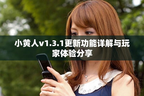 小黃人v1.3.1更新功能詳解與玩家體驗(yàn)分享