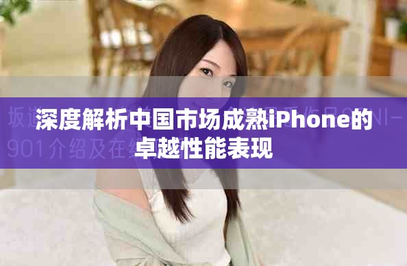 深度解析中國市場成熟iPhone的卓越性能表現(xiàn)