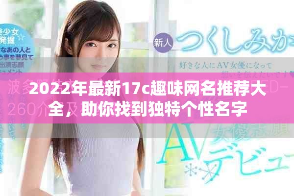 2022年最新17c趣味網(wǎng)名推薦大全，助你找到獨(dú)特個(gè)性名字