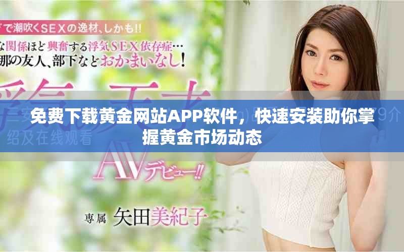 免費(fèi)下載黃金網(wǎng)站APP軟件，快速安裝助你掌握黃金市場(chǎng)動(dòng)態(tài)