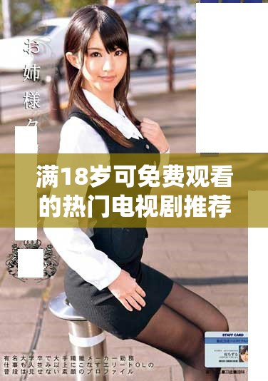 滿18歲可免費(fèi)觀看的熱門電視劇推薦與分享
