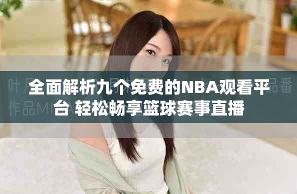 全面解析九個(gè)免費(fèi)的NBA觀看平臺(tái) 輕松暢享籃球賽事直播