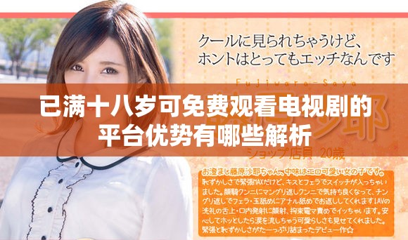 已滿十八歲可免費(fèi)觀看電視劇的平臺優(yōu)勢有哪些解析
