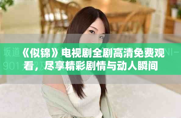 《似錦》電視劇全劇高清免費(fèi)觀看，盡享精彩劇情與動人瞬間